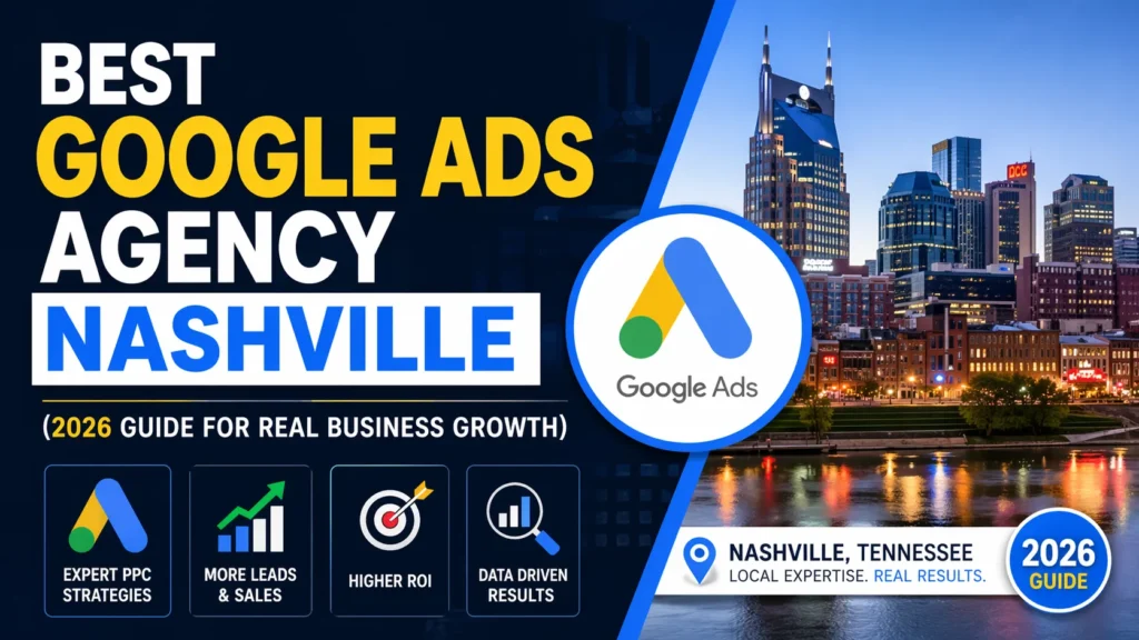 Best Google Ads Agency Nashville (2026 Guide for Real Business Growth)